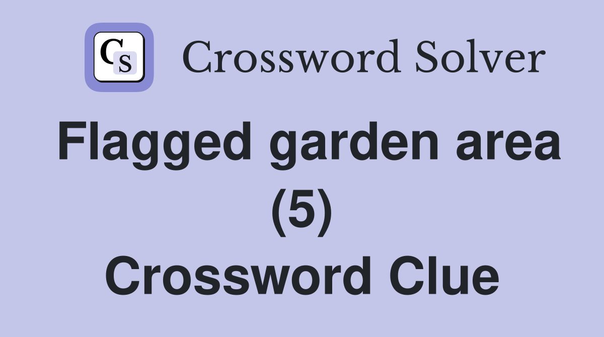 Flagged garden area (5) Crossword Clue