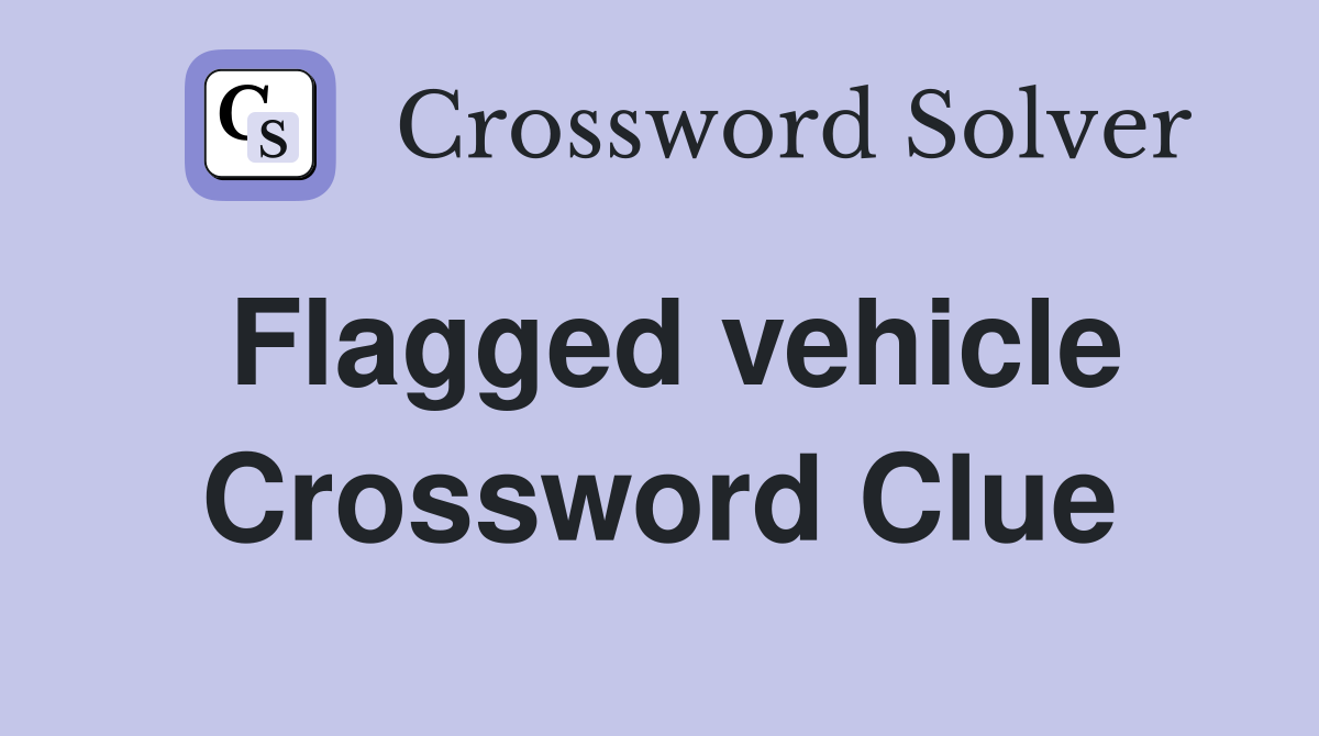 Flagged vehicle Crossword Clue
