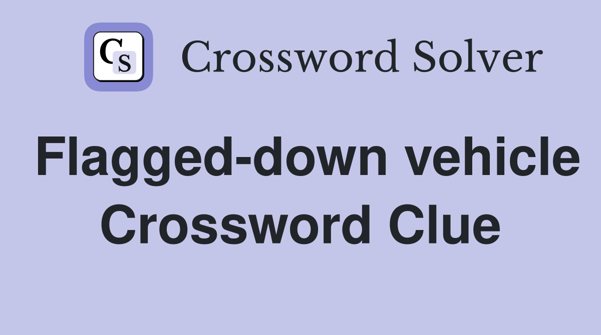 Flagged-down vehicle Crossword Clue