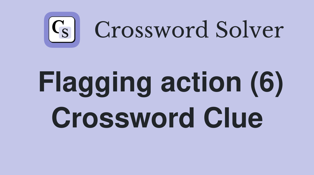 Flagging action (6) Crossword Clue