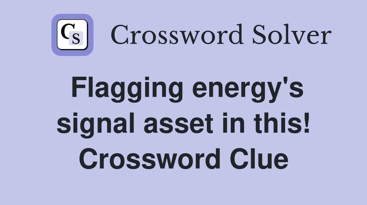 Flagging energy's signal asset in this! Crossword Clue