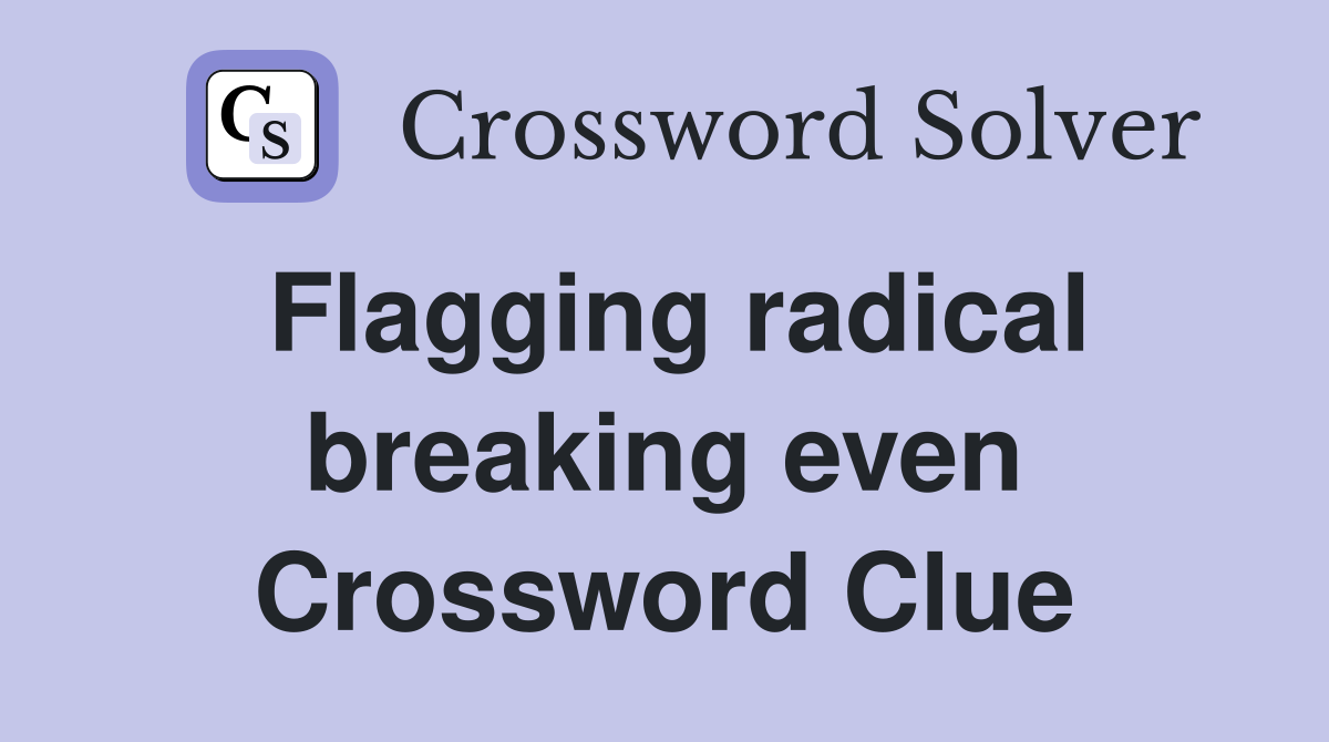 Flagging radical breaking even Crossword Clue