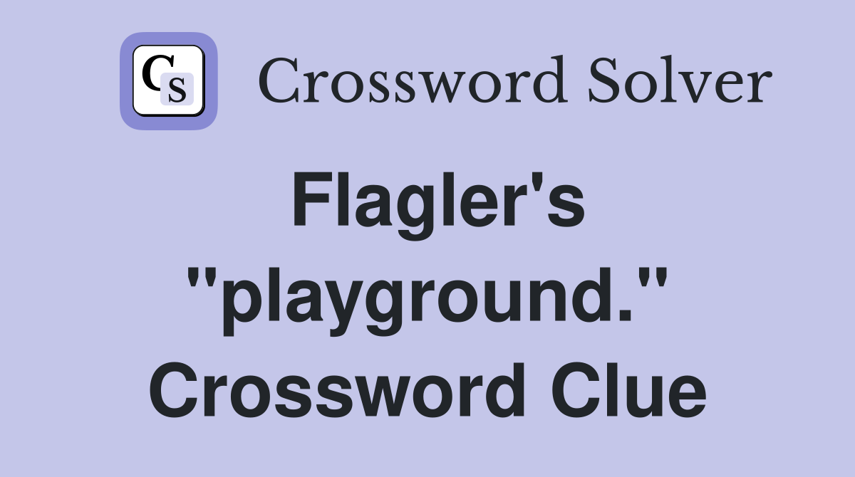 Flagler's "playground." Crossword Clue