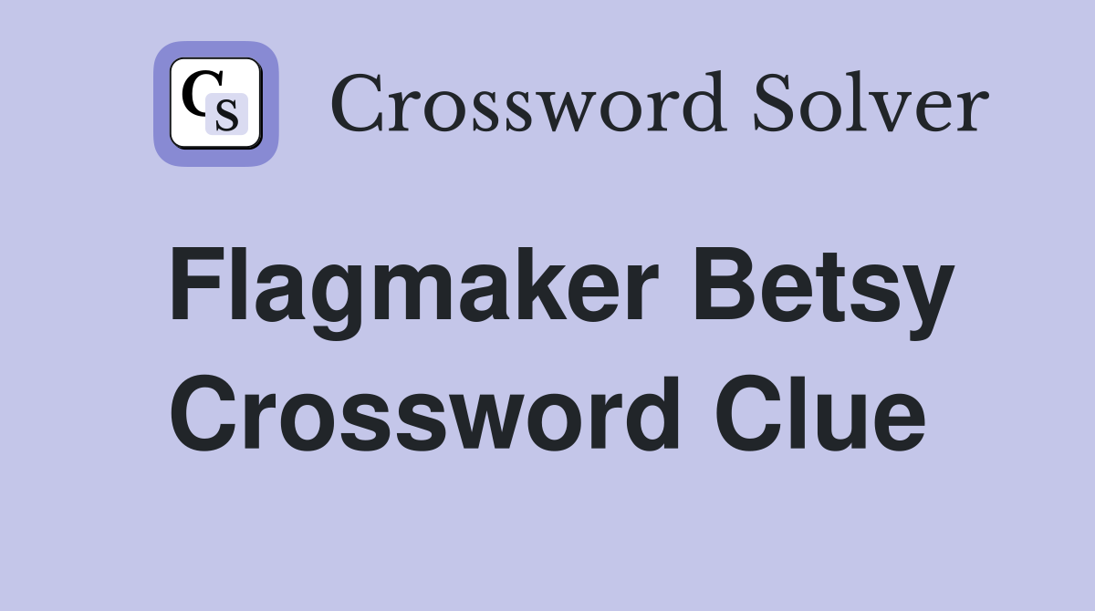 Flagmaker Betsy Crossword Clue