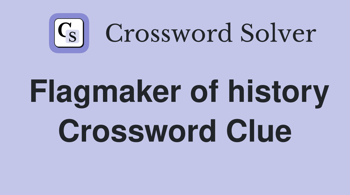 Flagmaker of history Crossword Clue