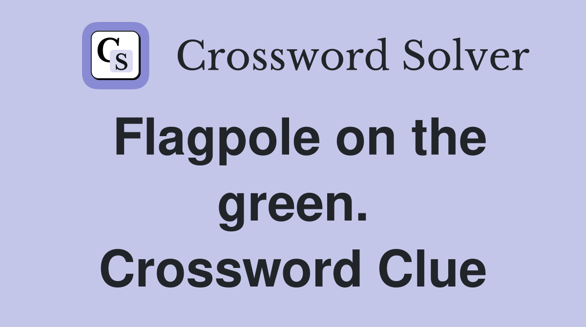 Flagpole on the green. Crossword Clue