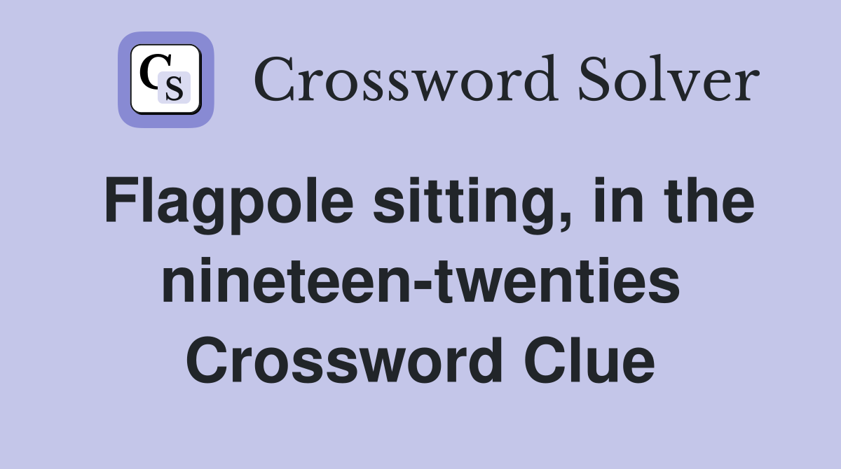 Flagpole sitting, in the nineteen-twenties Crossword Clue