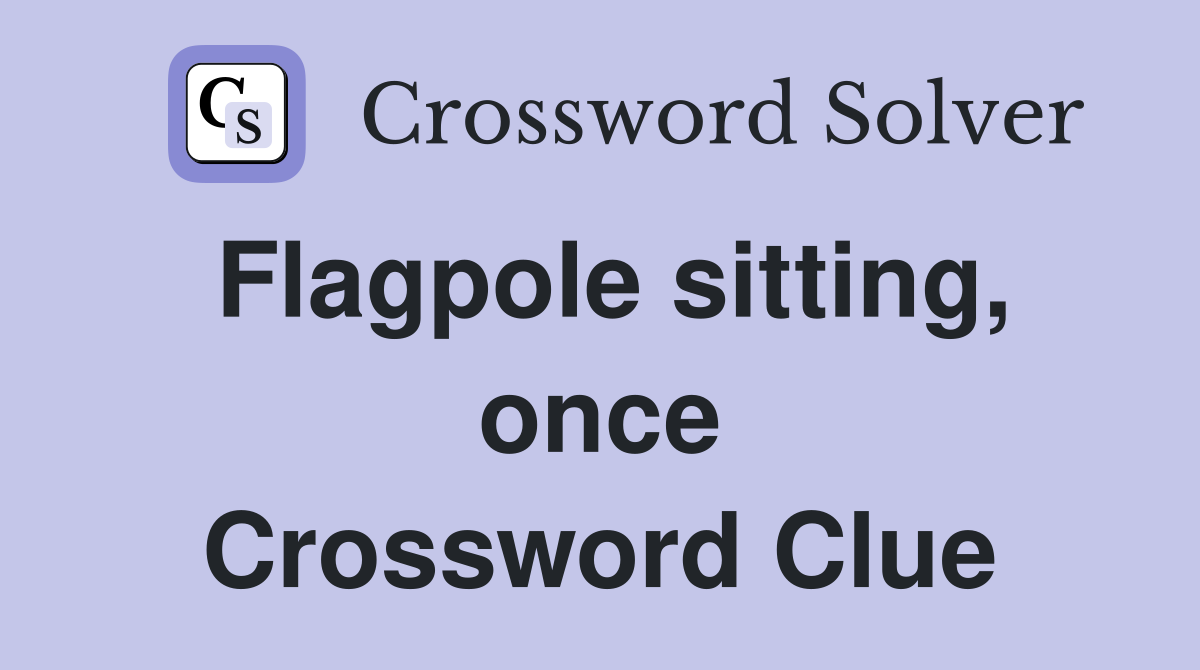 Flagpole sitting, once Crossword Clue