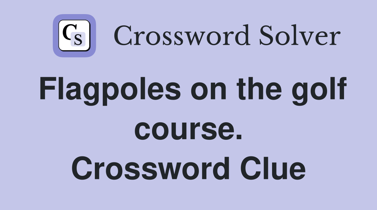 Flagpoles on the golf course. Crossword Clue