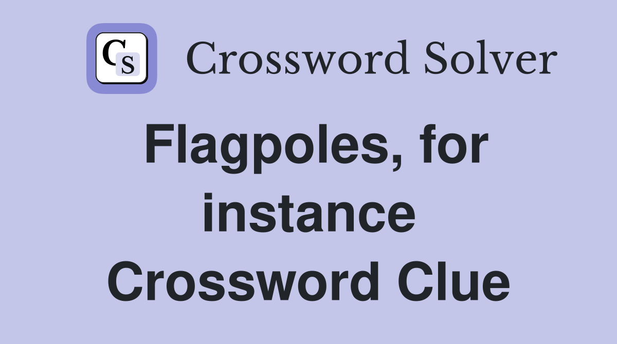 Flagpoles, for instance Crossword Clue