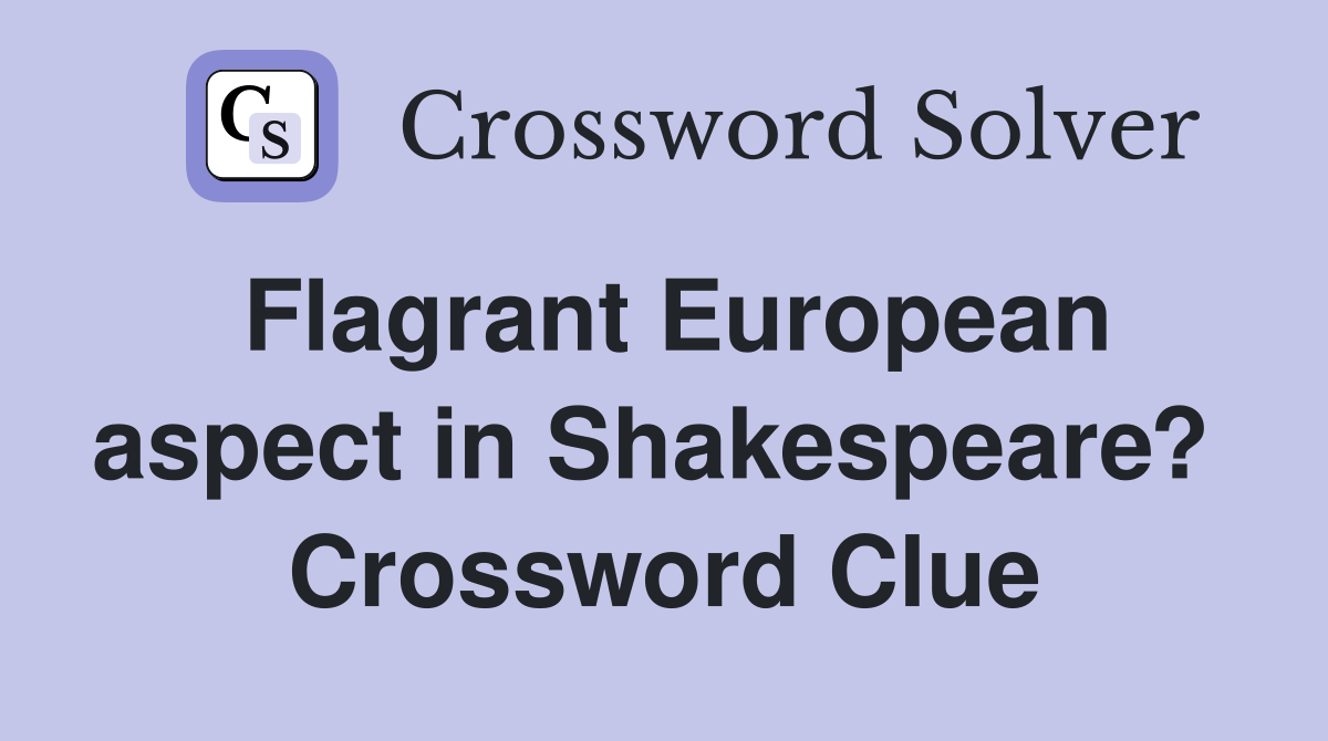 Flagrant European aspect in Shakespeare?  Crossword Clue