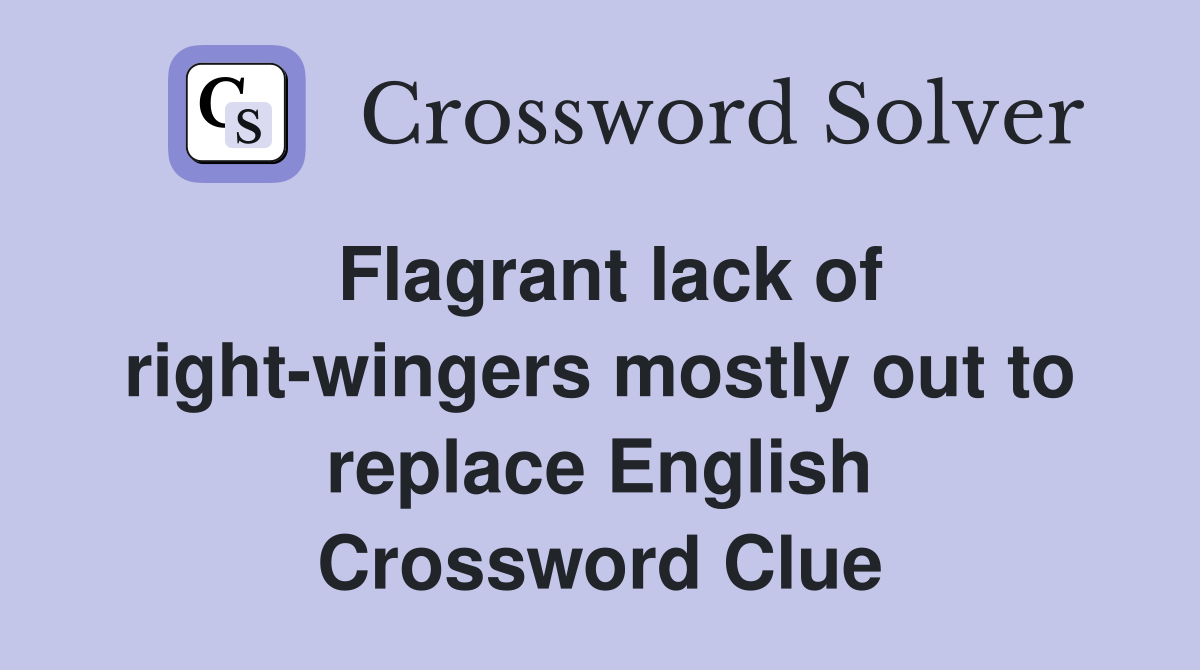 Flagrant lack of right-wingers mostly out to replace English Crossword Clue