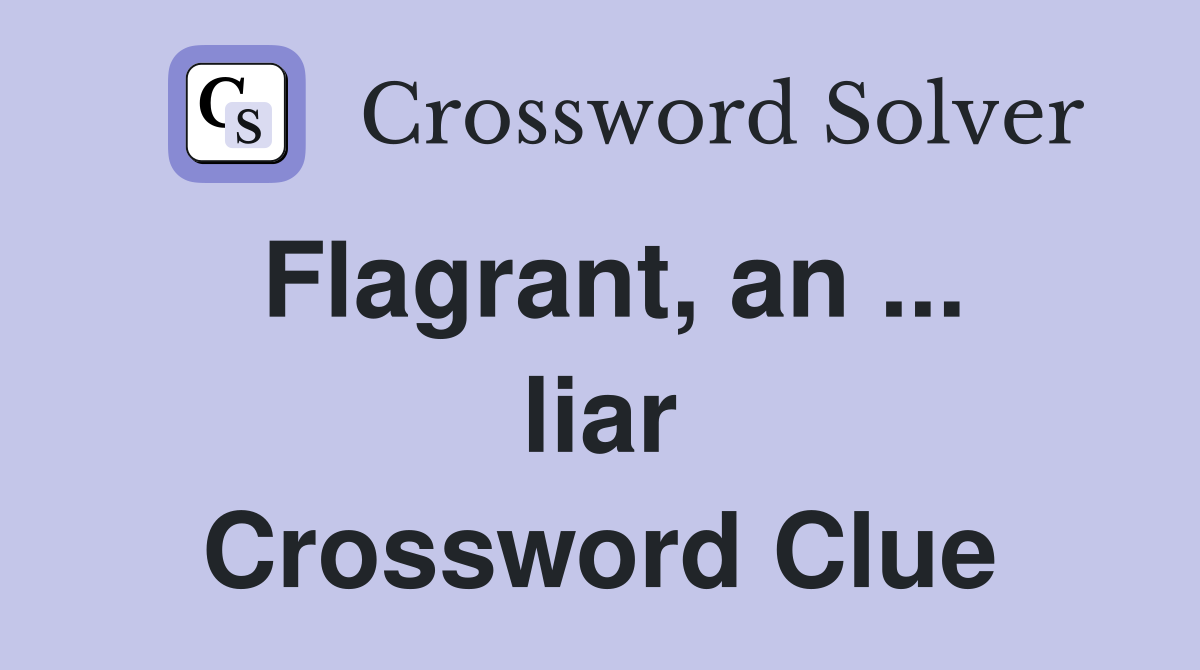 Flagrant, an ... liar Crossword Clue