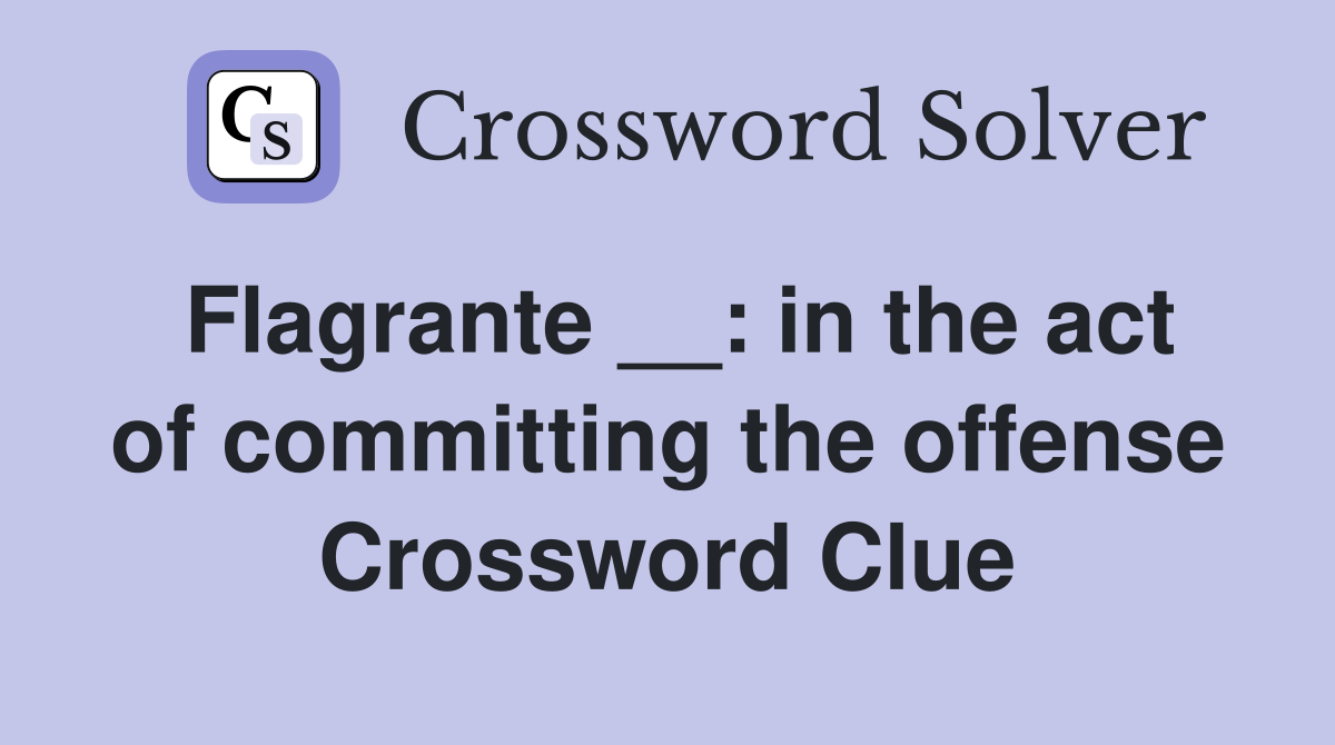 Flagrante __: in the act of committing the offense Crossword Clue