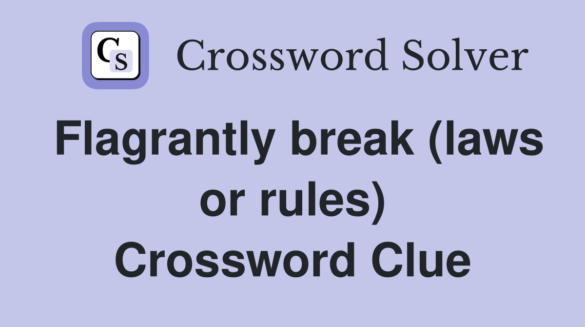 Flagrantly break (laws or rules) Crossword Clue