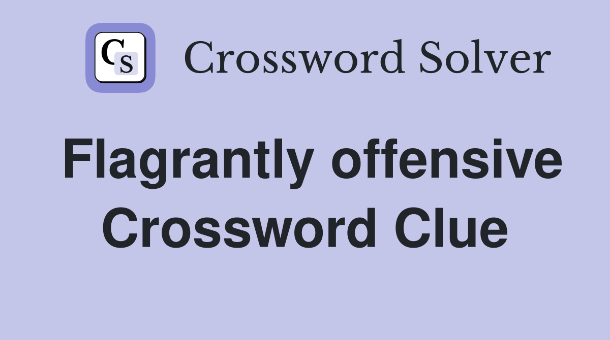 Flagrantly offensive Crossword Clue
