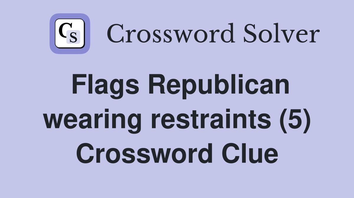 Flags Republican wearing restraints (5) Crossword Clue