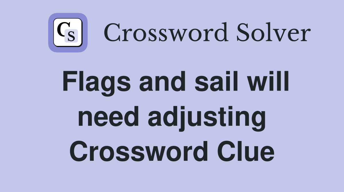 Flags and sail will need adjusting Crossword Clue