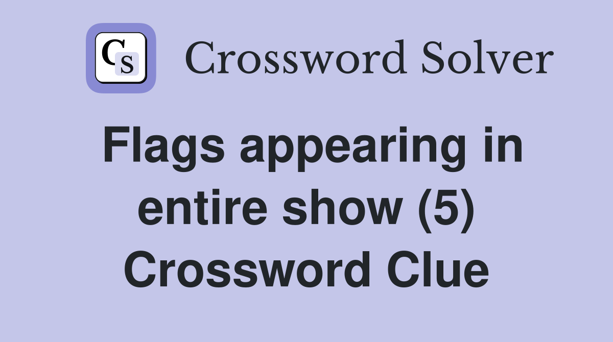 Flags appearing in entire show (5) Crossword Clue