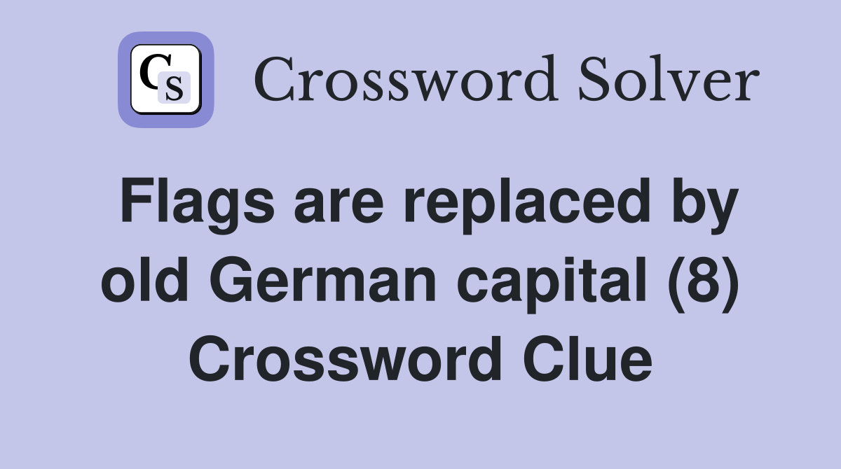 Flags are replaced by old German capital (8) Crossword Clue