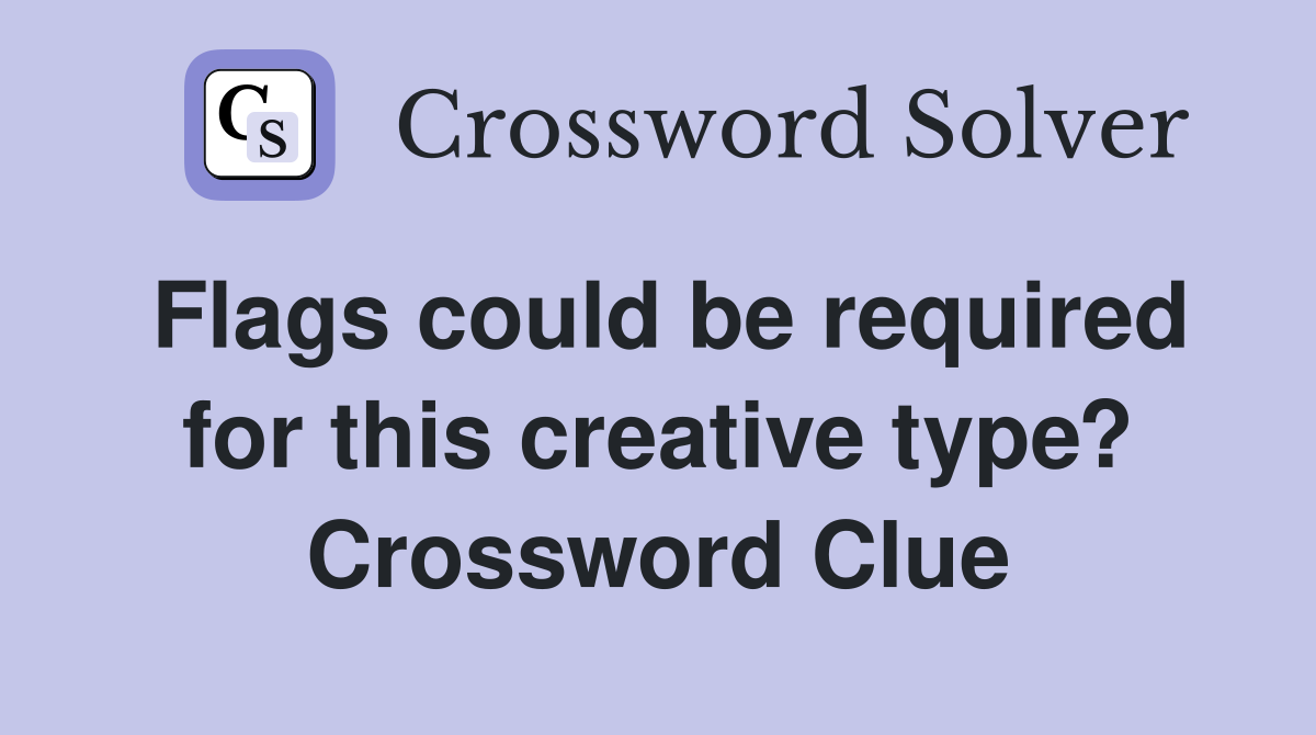 Flags could be required for this creative type? Crossword Clue