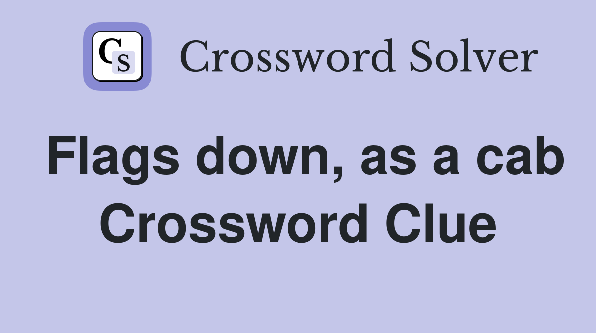 Flags down, as a cab Crossword Clue