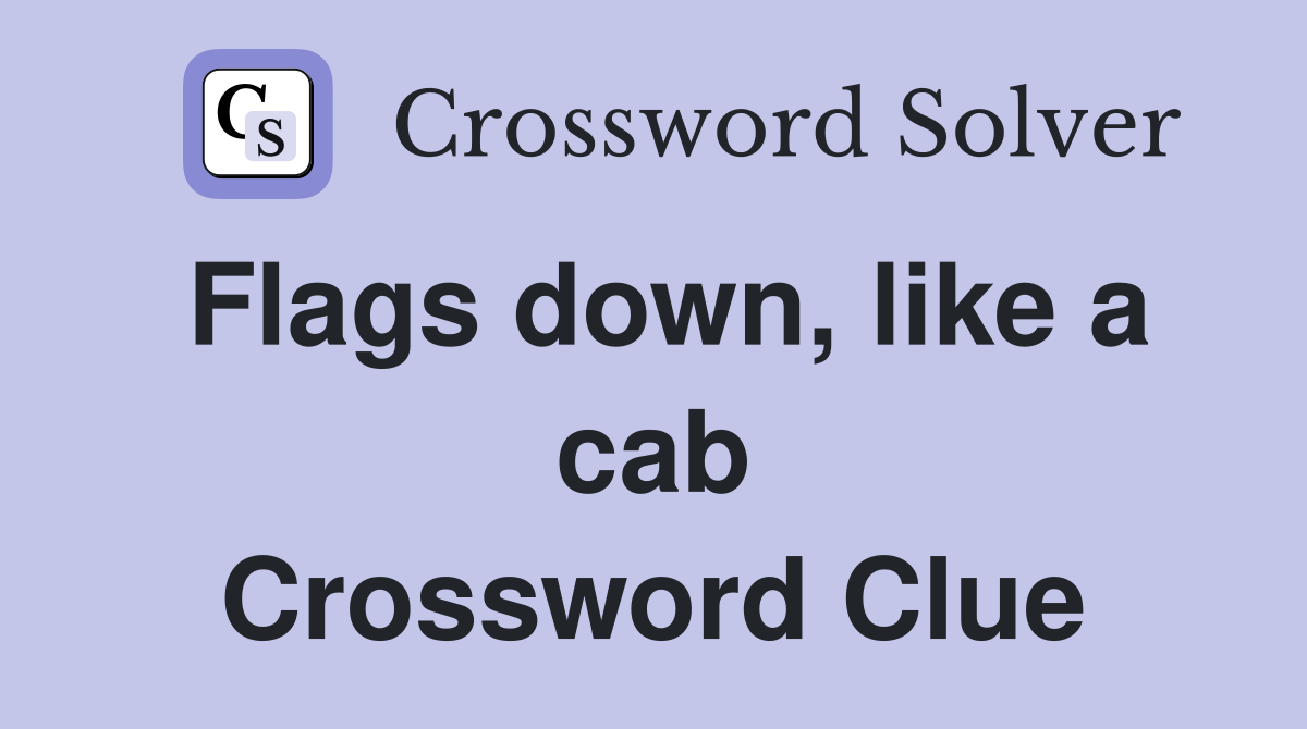 Flags down, like a cab Crossword Clue