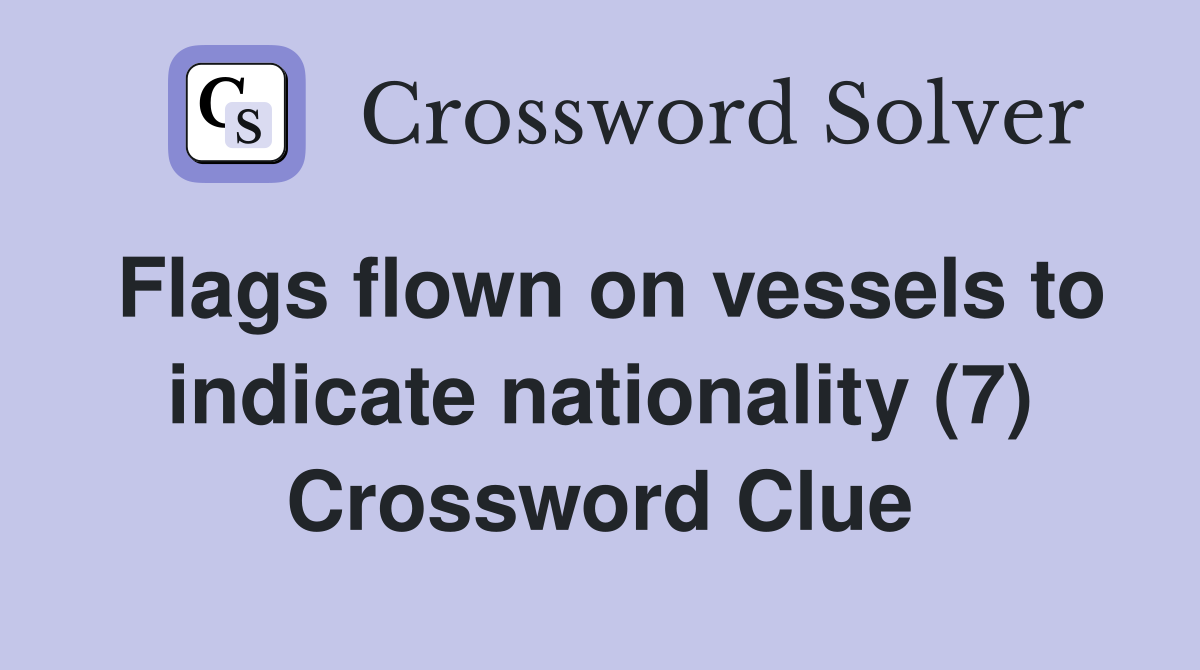 Flags flown on vessels to indicate nationality (7) Crossword Clue