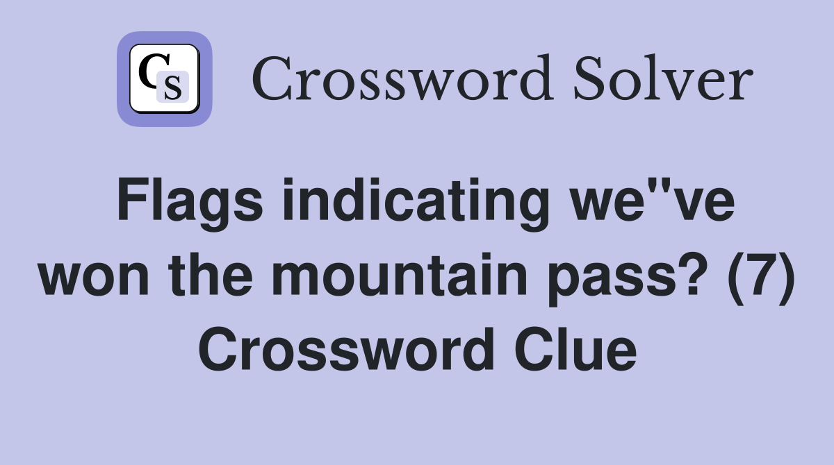 Flags indicating we"ve won the mountain pass? (7) Crossword Clue