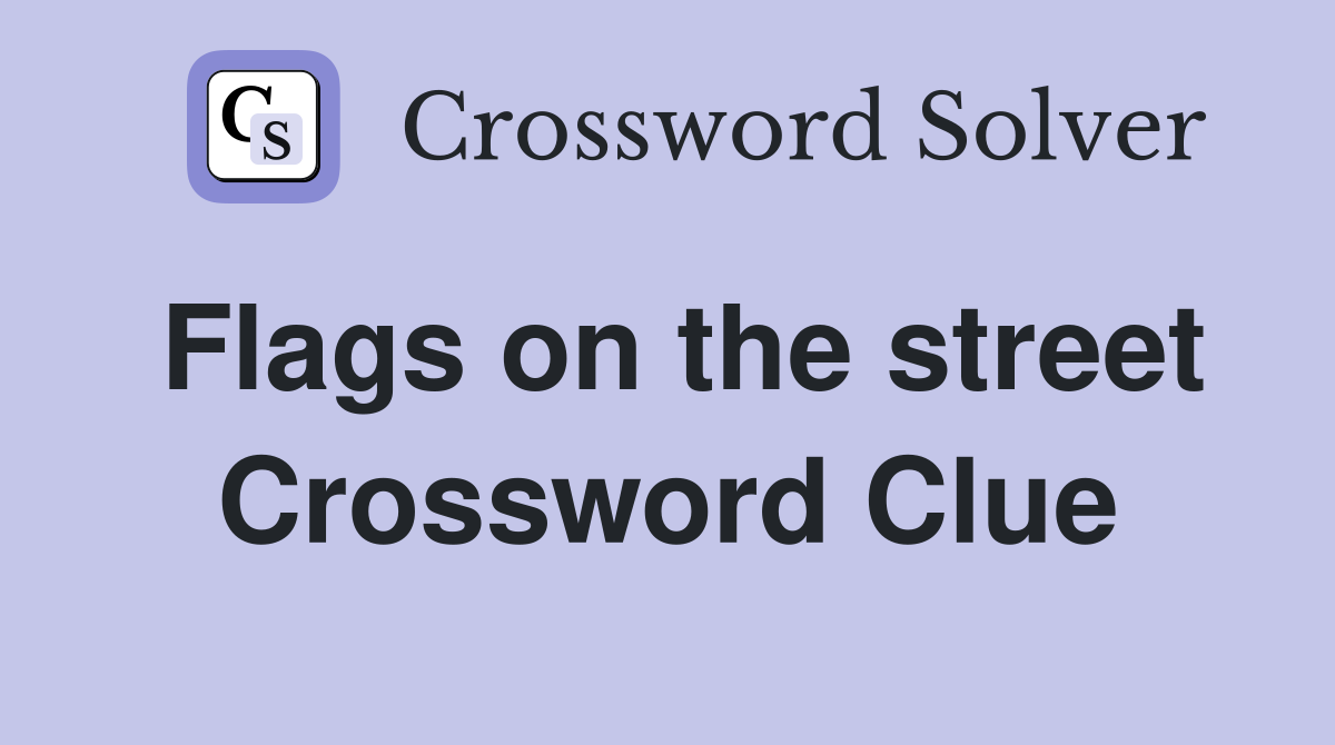 Flags on the street Crossword Clue