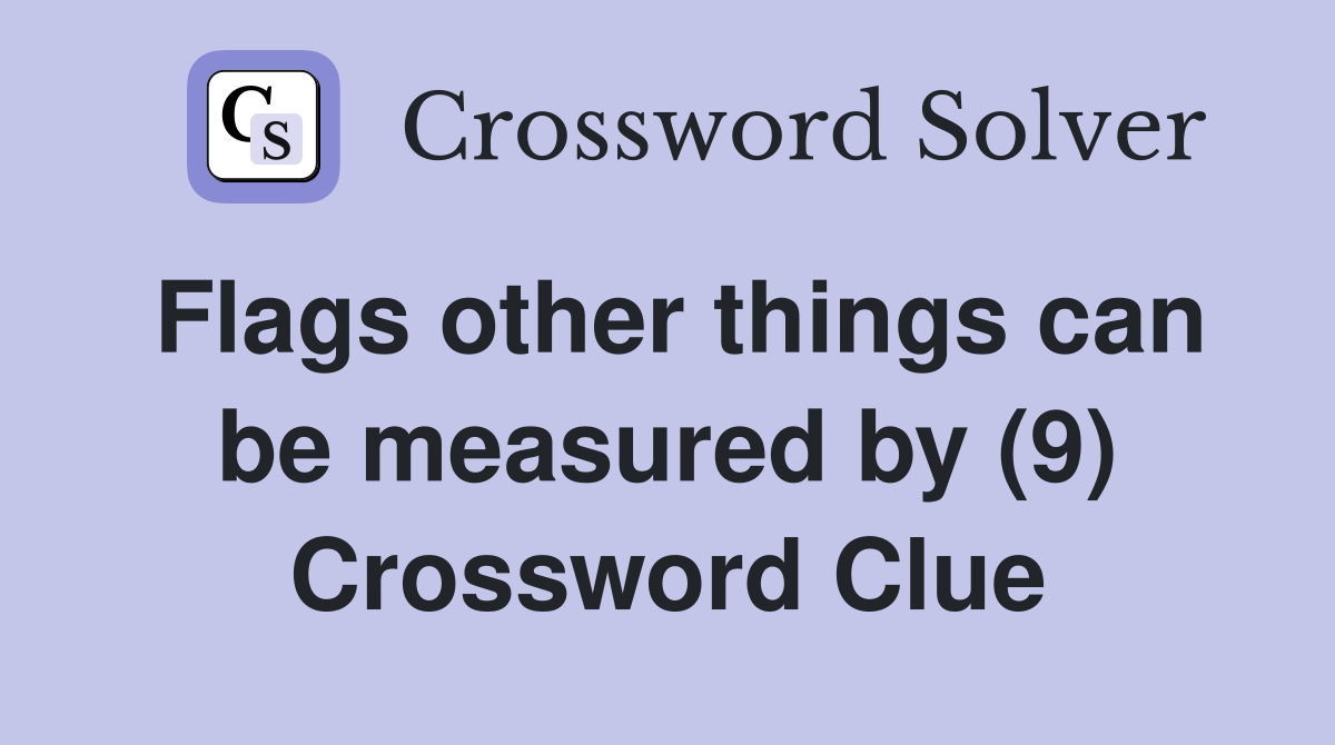 Flags other things can be measured by (9) Crossword Clue