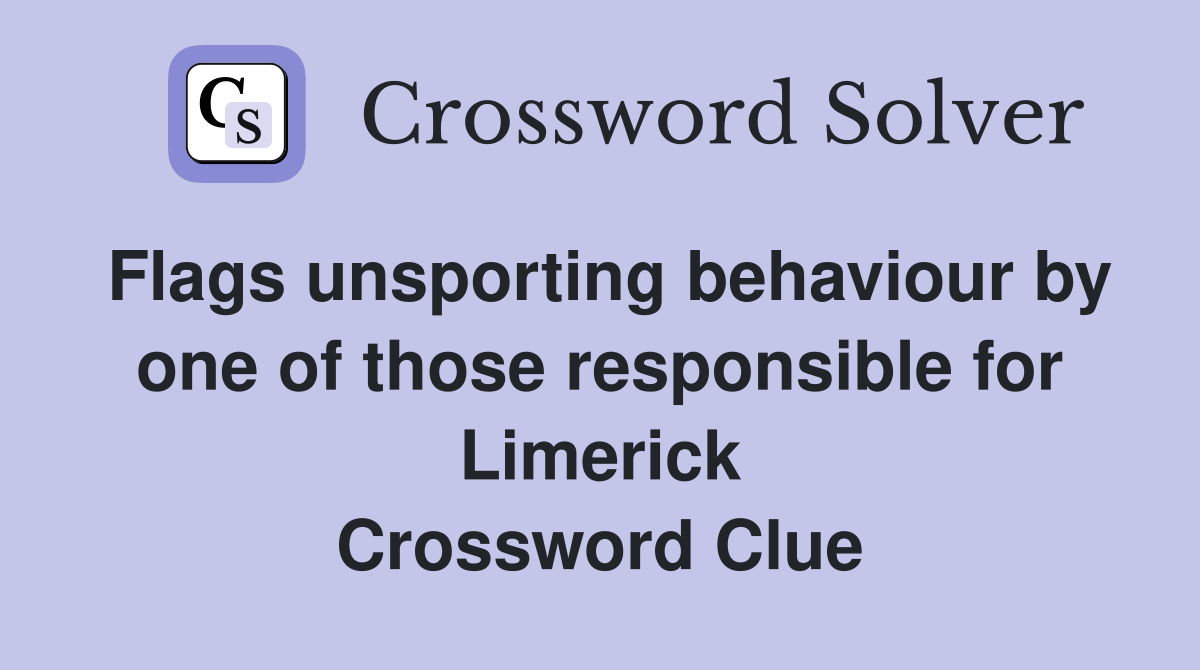 Flags unsporting behaviour by one of those responsible for Limerick Crossword Clue
