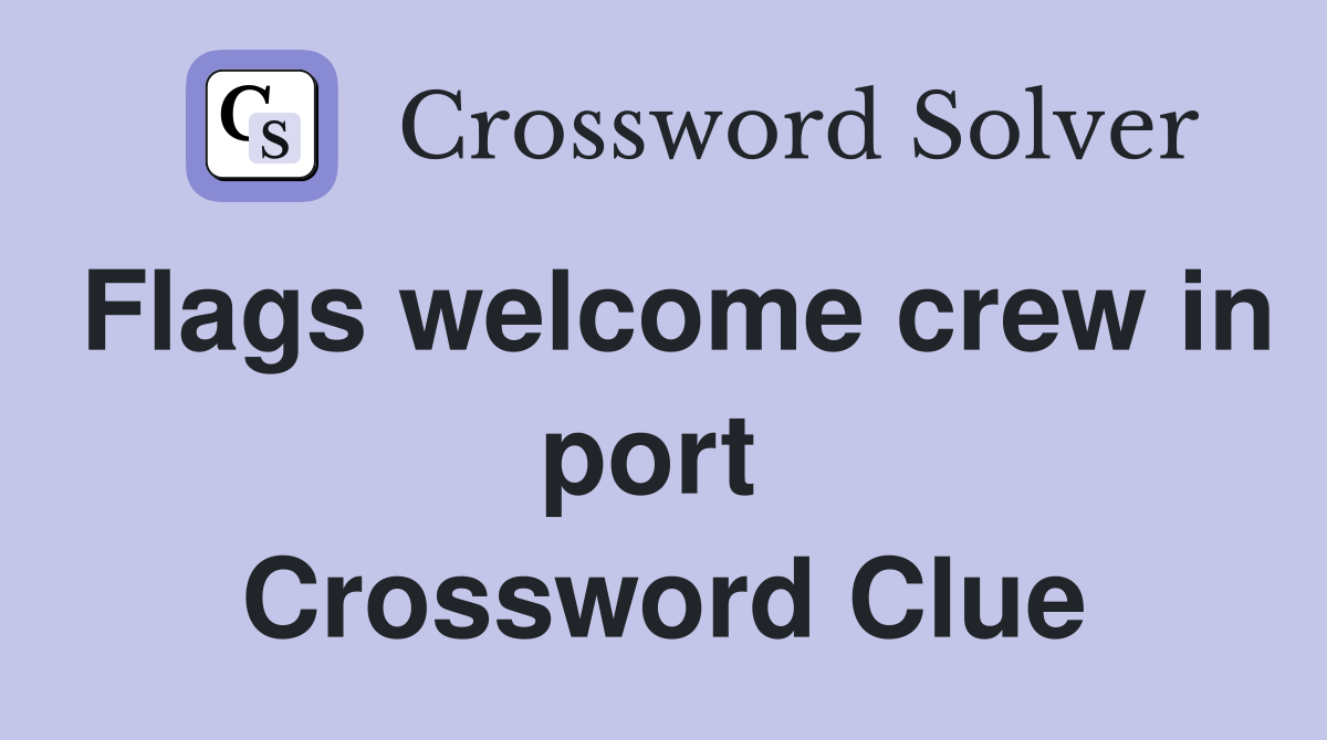 Flags welcome crew in port  Crossword Clue