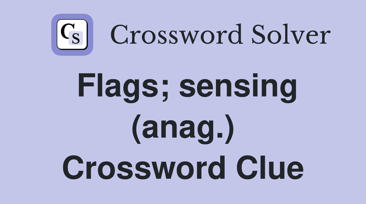Flags; sensing (anag.) Crossword Clue