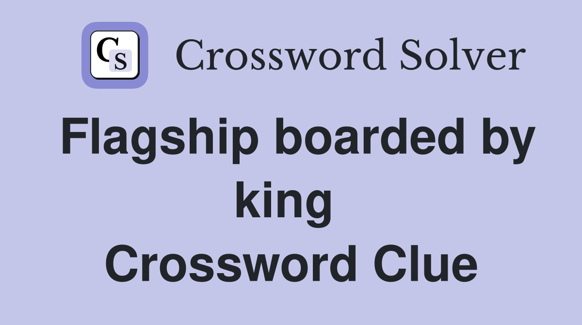 Flagship boarded by king  Crossword Clue