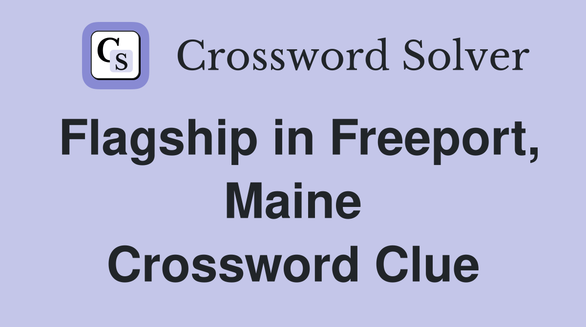 Flagship in Freeport, Maine Crossword Clue