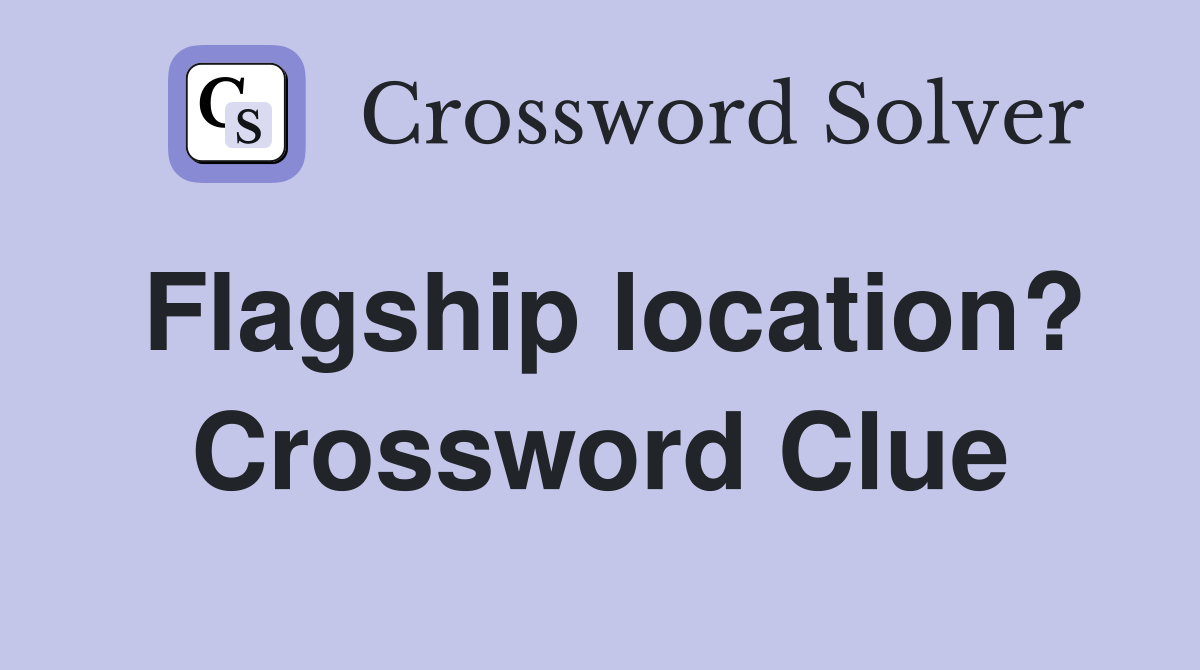 Flagship location? Crossword Clue
