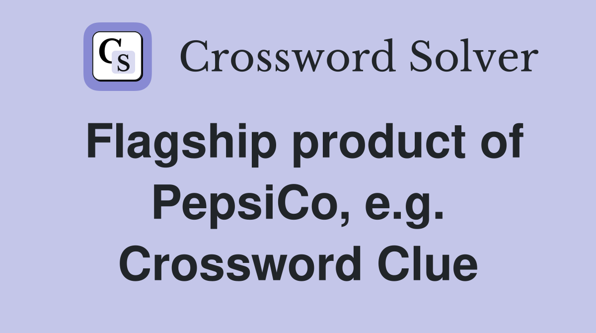 Flagship product of PepsiCo, e.g. Crossword Clue