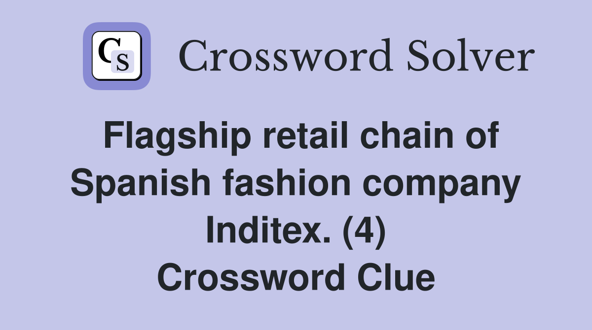 Flagship retail chain of Spanish fashion company Inditex. (4) Crossword Clue