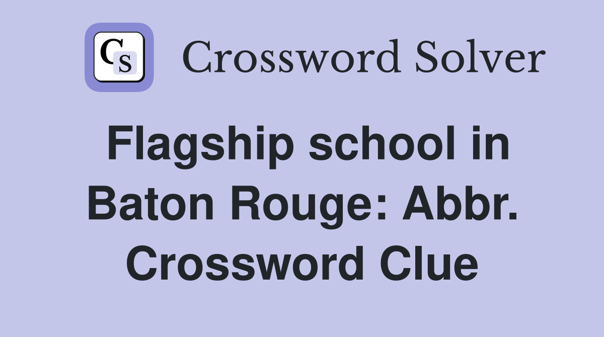 Flagship school in Baton Rouge: Abbr. Crossword Clue