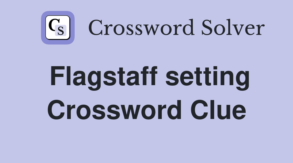Flagstaff setting Crossword Clue