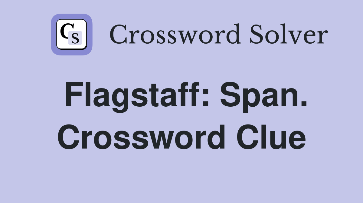 Flagstaff: Span. Crossword Clue