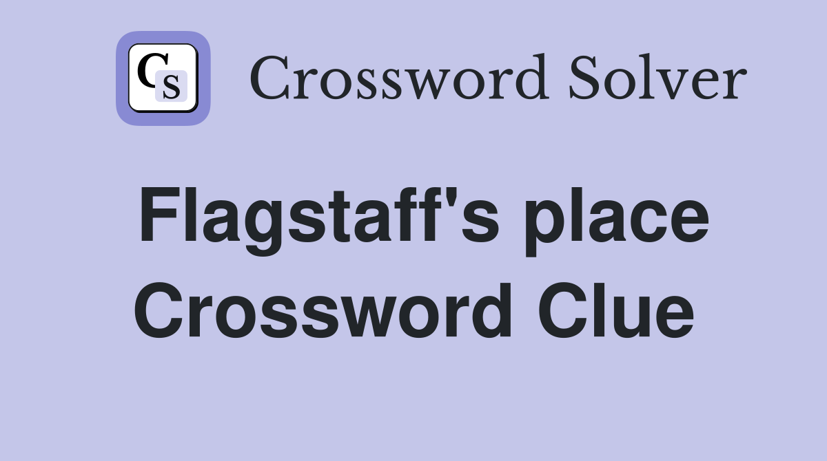 Flagstaff's place Crossword Clue