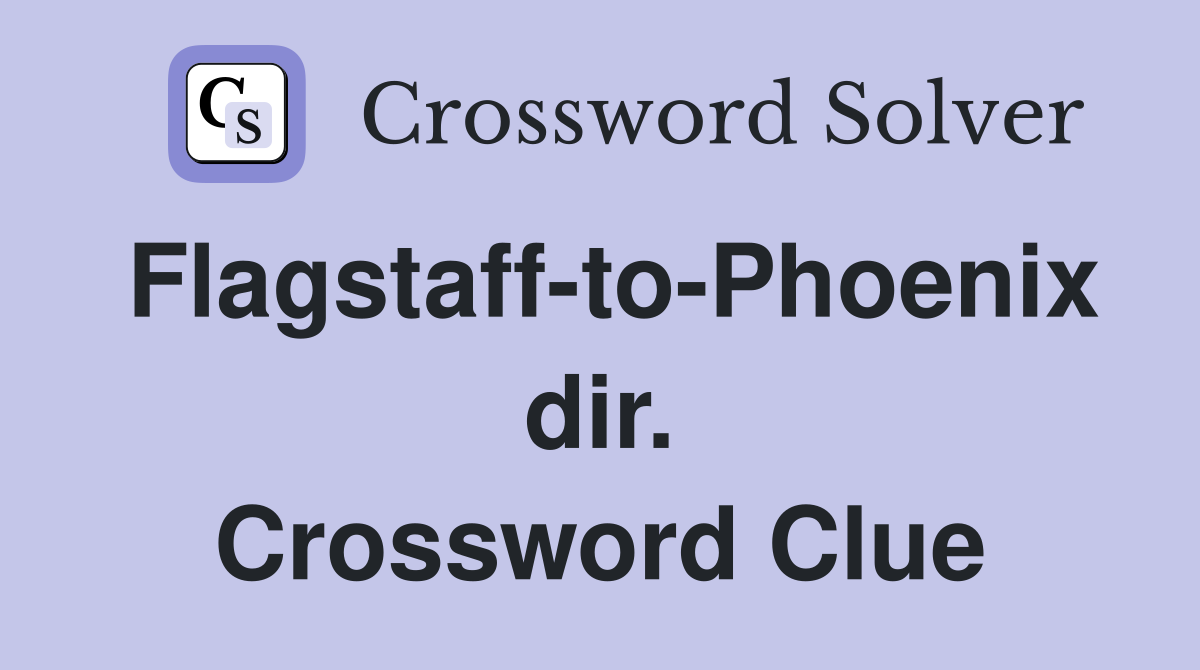 Flagstaff-to-Phoenix dir. Crossword Clue
