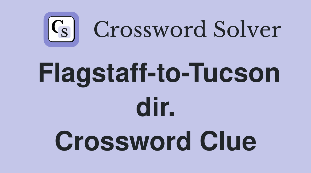 Flagstaff-to-Tucson dir. Crossword Clue