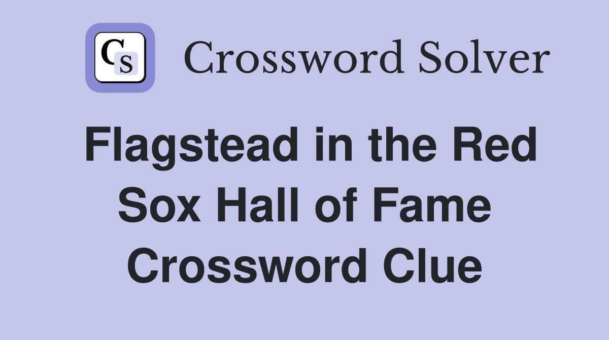 Flagstead in the Red Sox Hall of Fame Crossword Clue