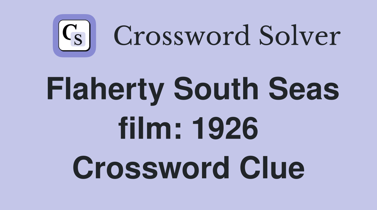 Flaherty South Seas film: 1926 Crossword Clue