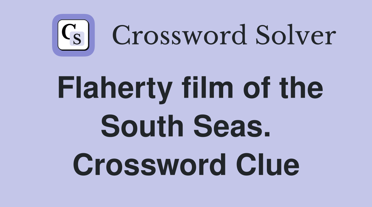 Flaherty film of the South Seas. Crossword Clue