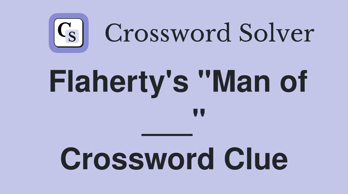 Flaherty's "Man of ___" Crossword Clue