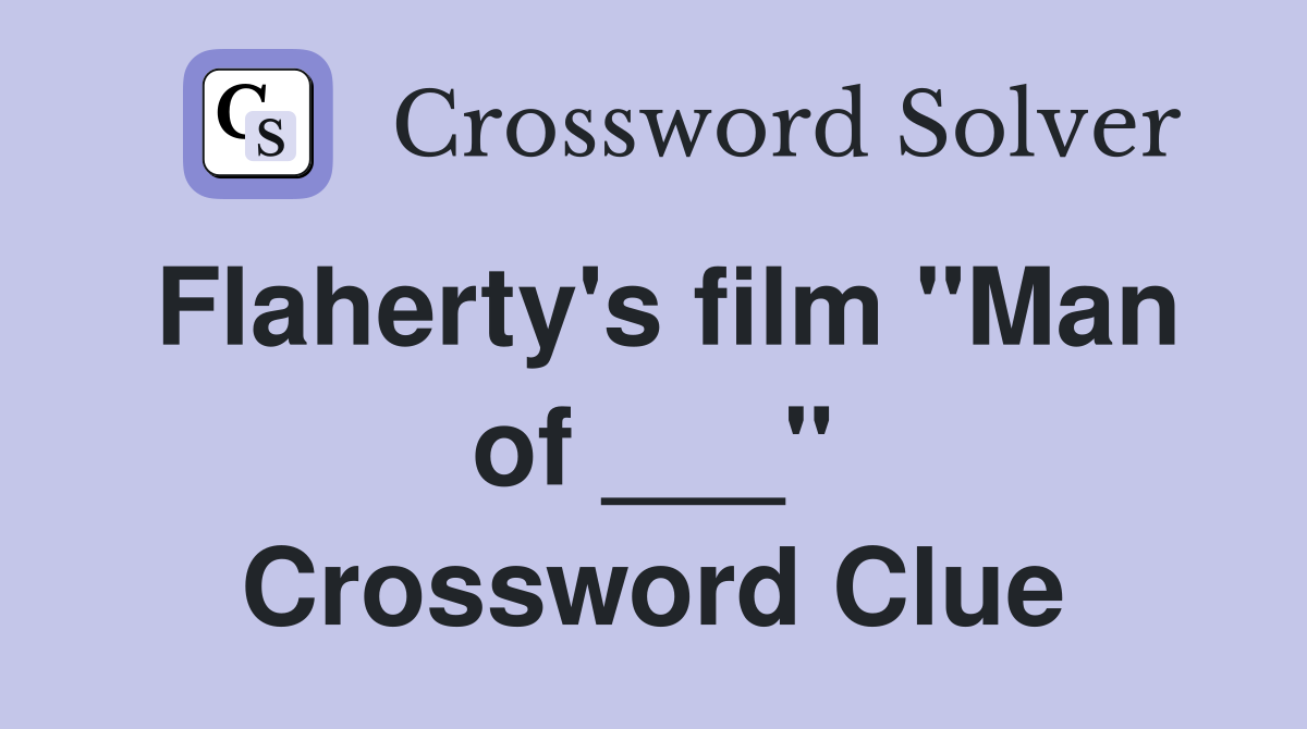 Flaherty's film "Man of ___" Crossword Clue